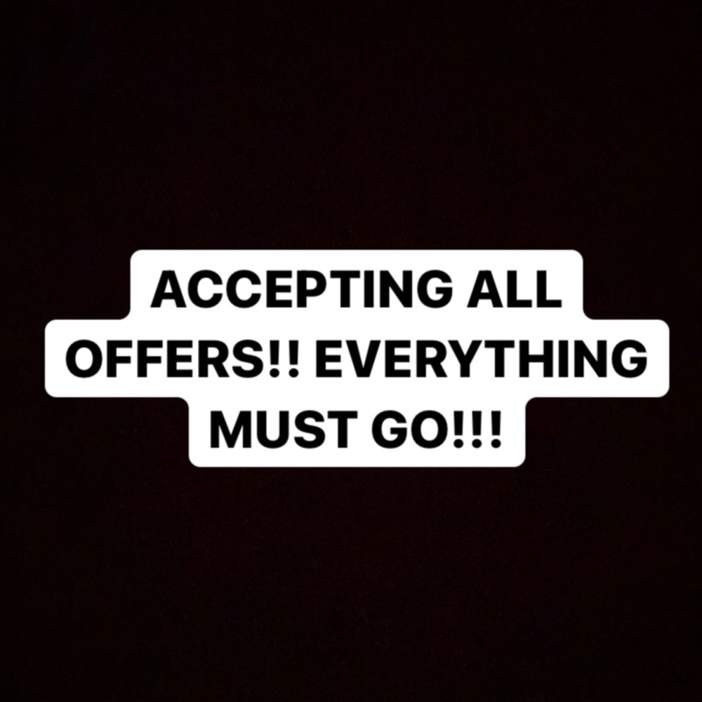 Everything must go! All reasonable offers accepted!